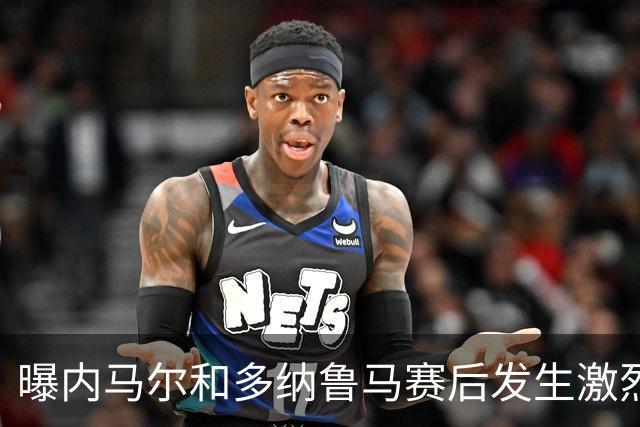 曝内马尔和多纳鲁马赛后发生激烈争吵 差点打起来